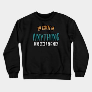 An Expert in Anything Was Once a Beginner Crewneck Sweatshirt